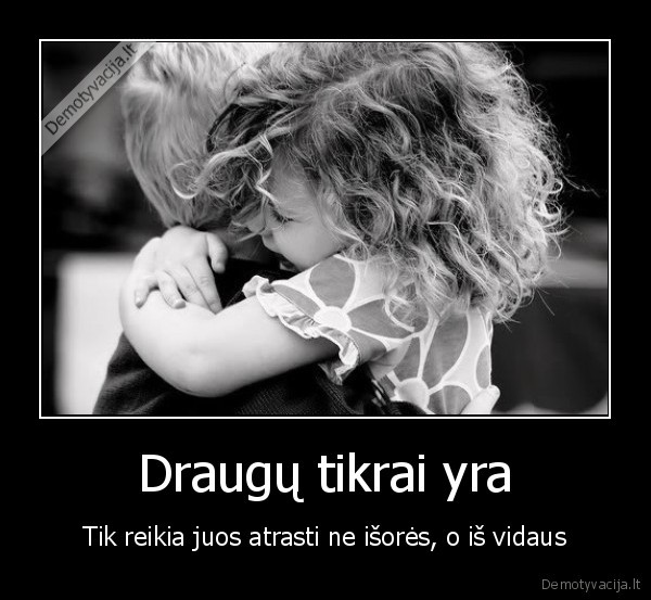 Draugų tikrai yra