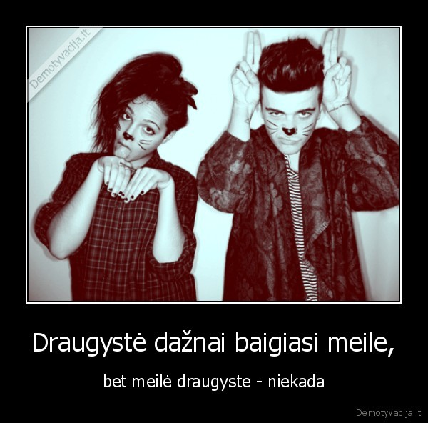 Draugystė dažnai baigiasi meile,