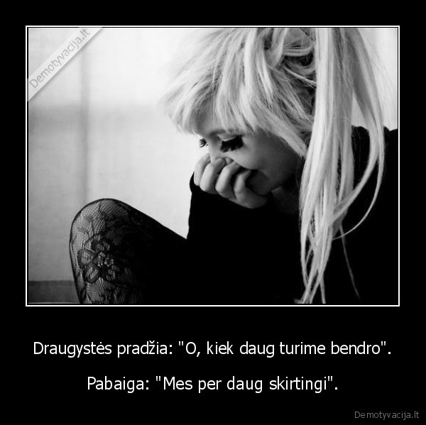 Draugystės pradžia: &quot;O, kiek daug turime bendro&quot;.