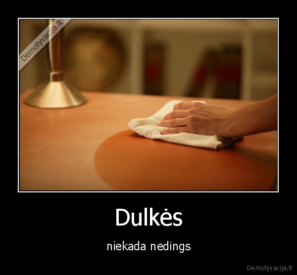 dulkes,kubilius,namai,darbas,atsibosta,valyti