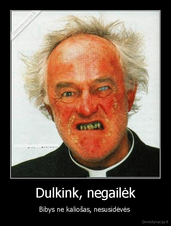 Dulkink, negailėk