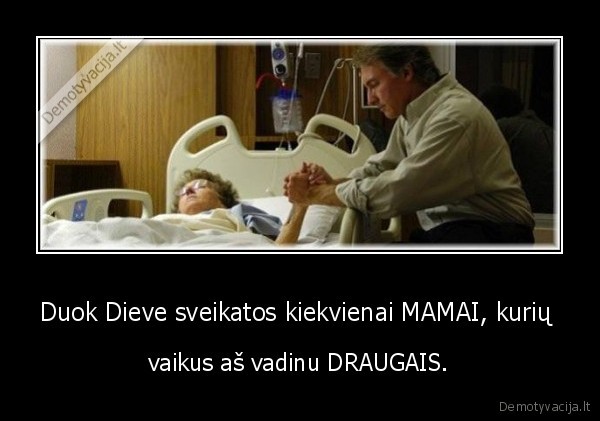 Duok Dieve sveikatos kiekvienai MAMAI, kurių 