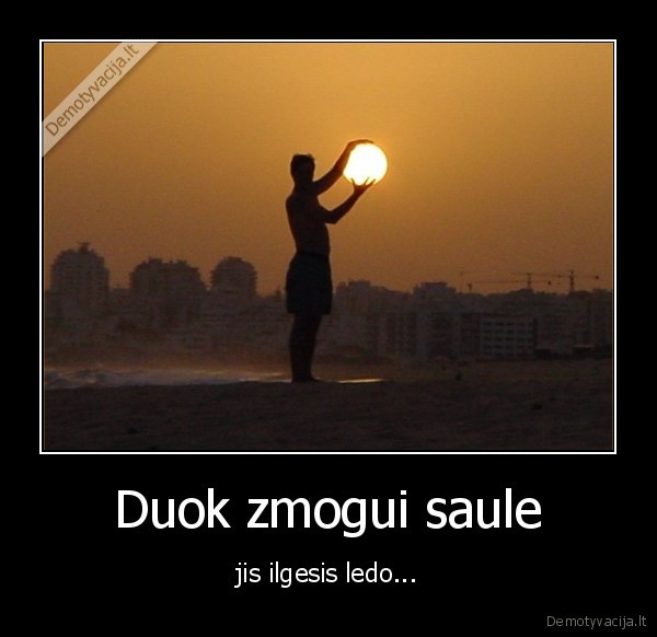 Duok zmogui saule