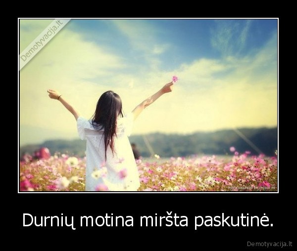 Durnių motina miršta paskutinė.