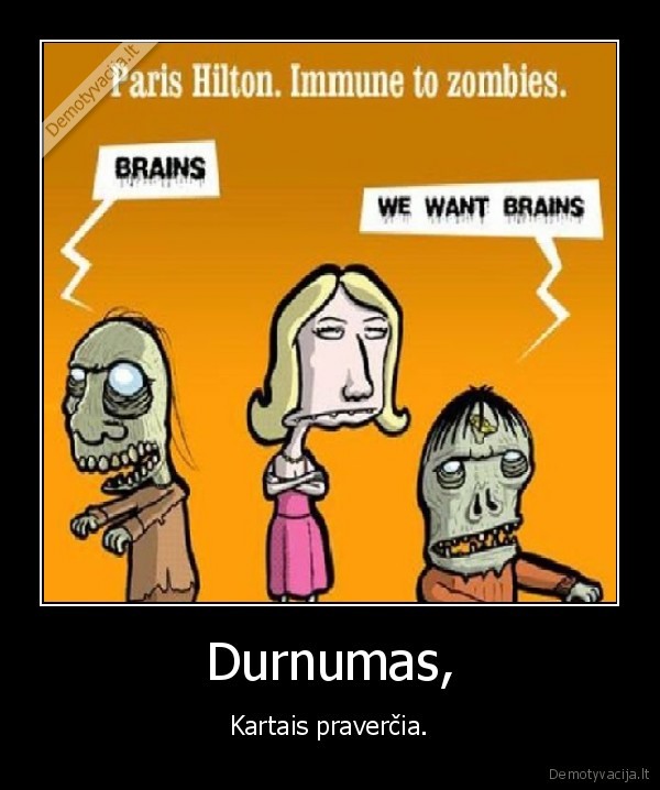 paris, hilton,zombies,seimas, durnumas