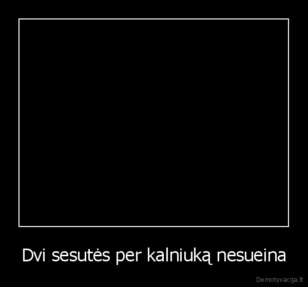 Dvi sesutės per kalniuką nesueina