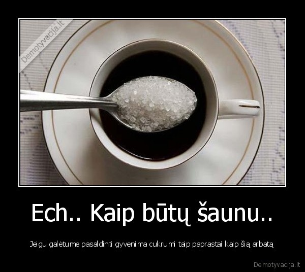 Ech.. Kaip būtų šaunu..