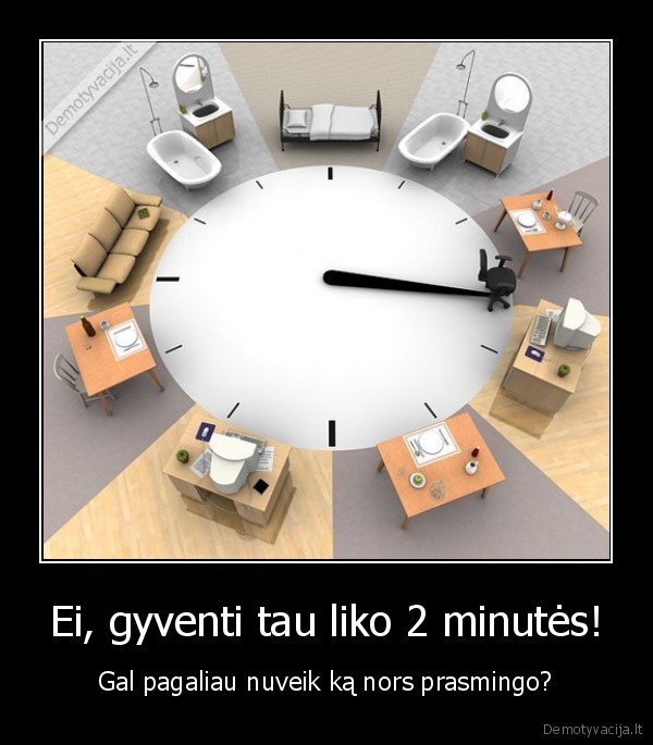 Ei, gyventi tau liko 2 minutės!