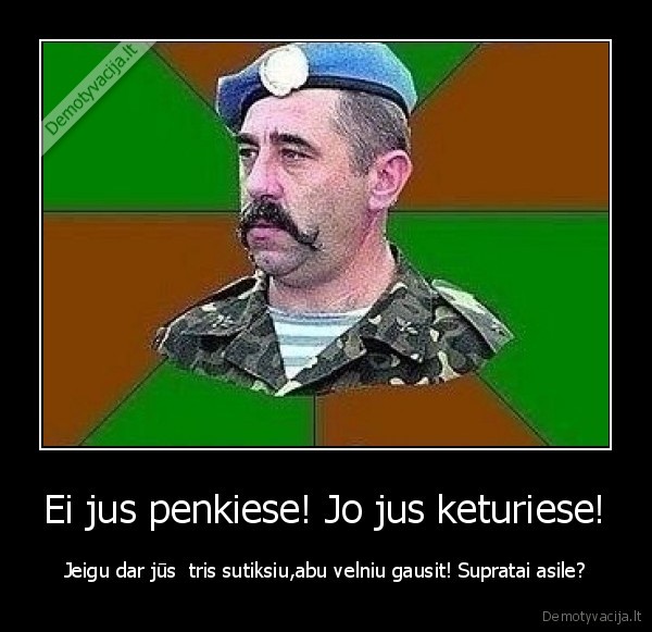 Ei jus penkiese! Jo jus keturiese!