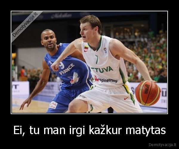 Ei, tu man irgi kažkur matytas