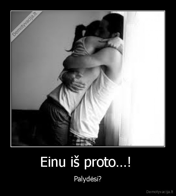 Einu iš proto…! 