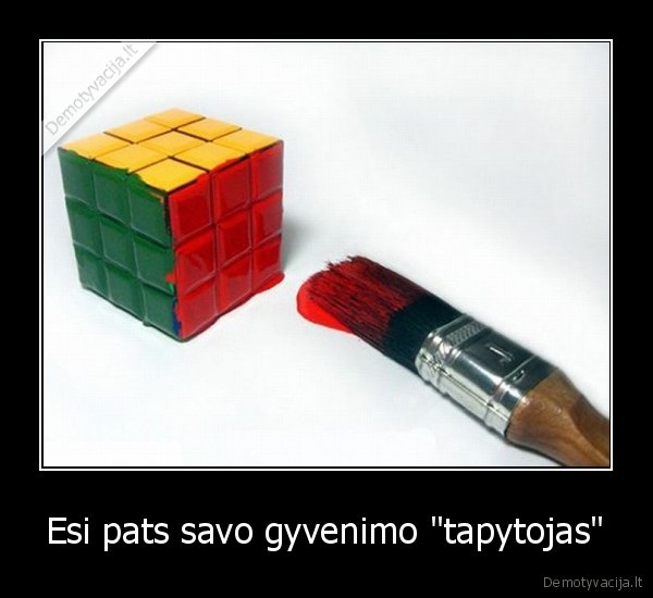 Esi pats savo gyvenimo &quot;tapytojas&quot;