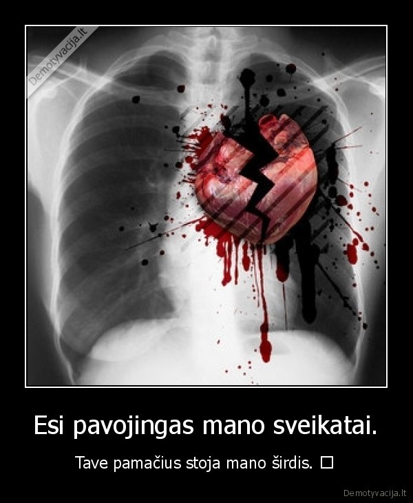 Esi pavojingas mano sveikatai.