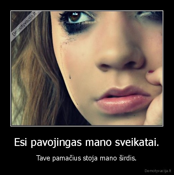Esi pavojingas mano sveikatai.