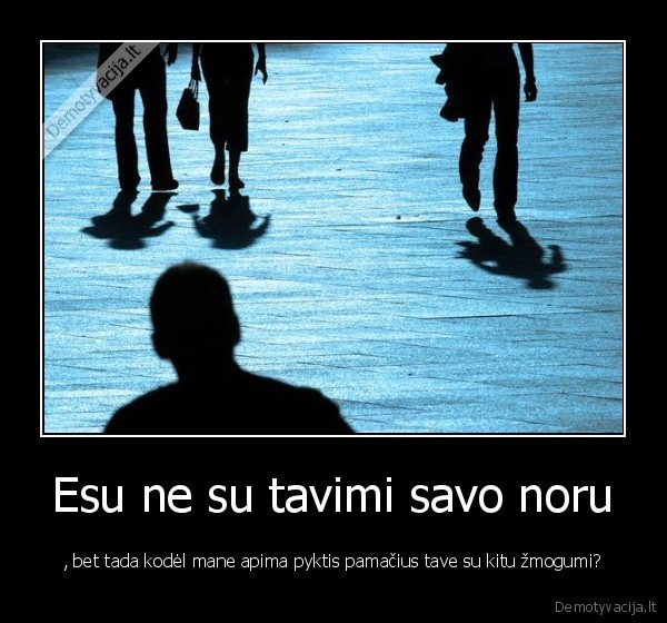 Esu ne su tavimi savo noru