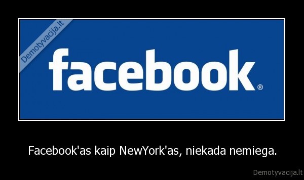 Facebook'as kaip NewYork'as, niekada nemiega.