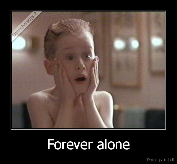 Forever alone