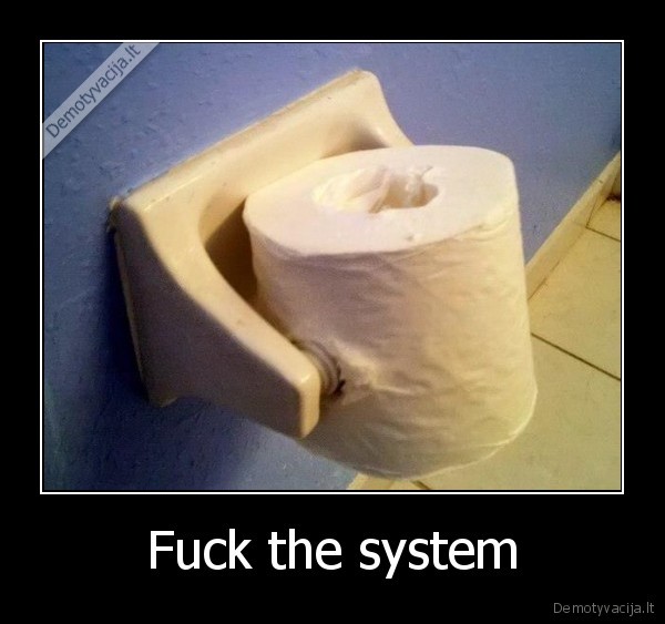 Fuck the system