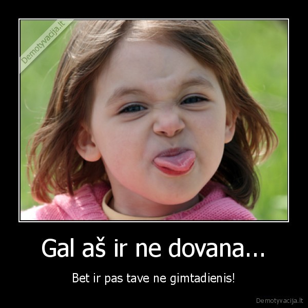 Gal aš ir ne dovana...