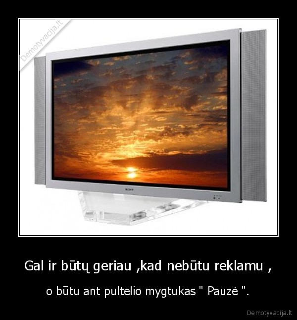 Gal ir būtų geriau ,kad nebūtu reklamu ,