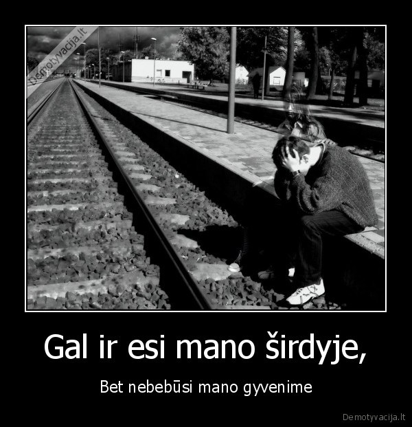 Gal ir esi mano širdyje,