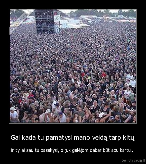 Gal kada tu pamatysi mano veidą tarp kitų