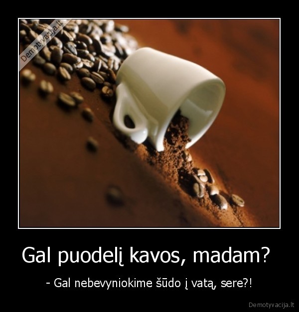 Gal puodelį kavos, madam? 