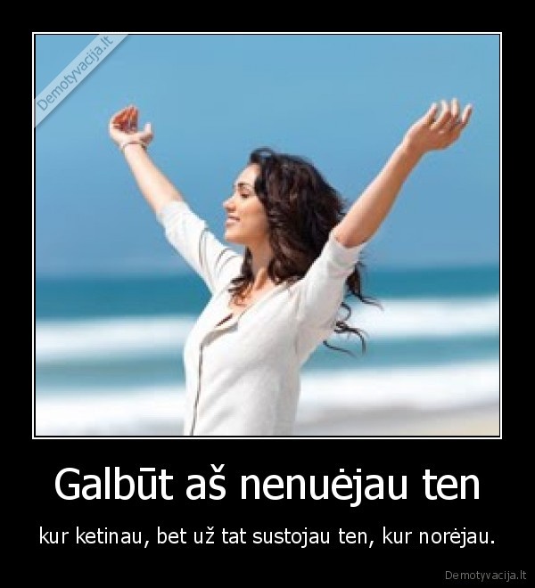 Galbūt aš nenuėjau ten