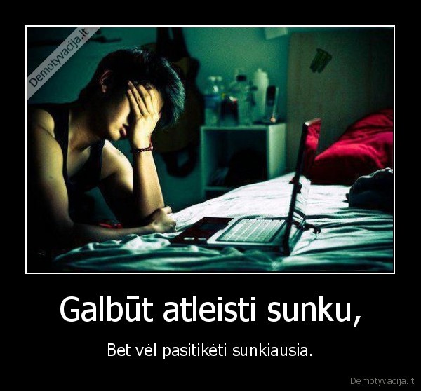Galbūt atleisti sunku,