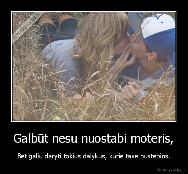Galbūt nesu nuostabi moteris,