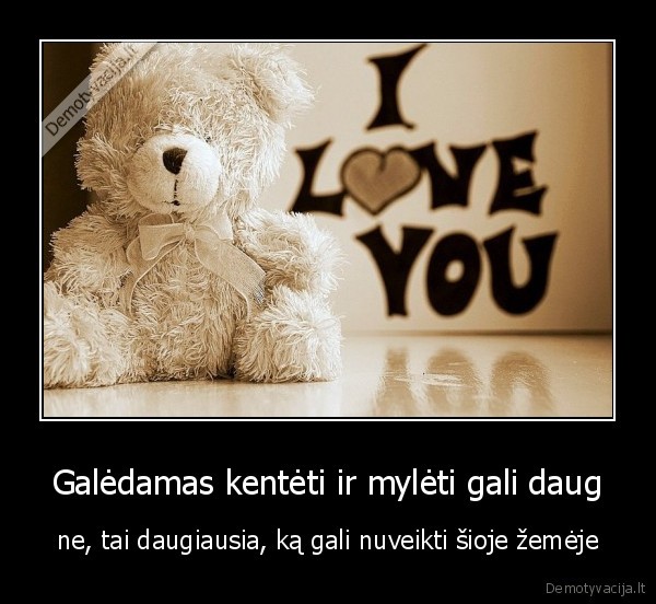 Galėdamas kentėti ir mylėti gali daug