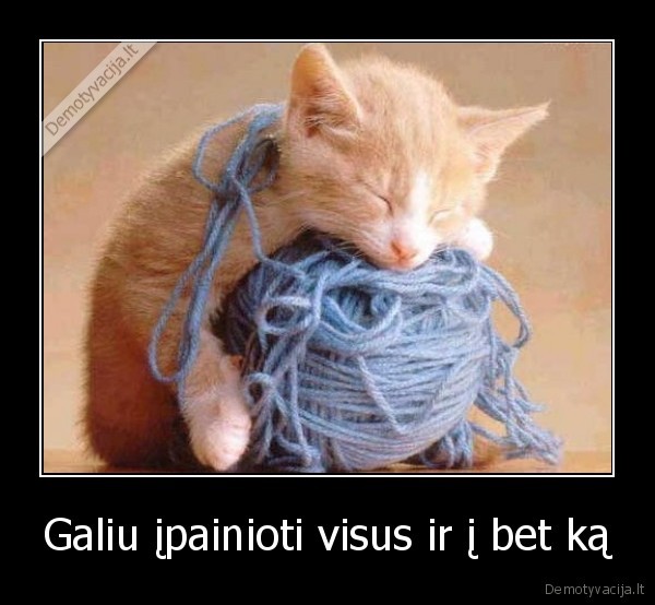 Galiu įpainioti visus ir į bet ką