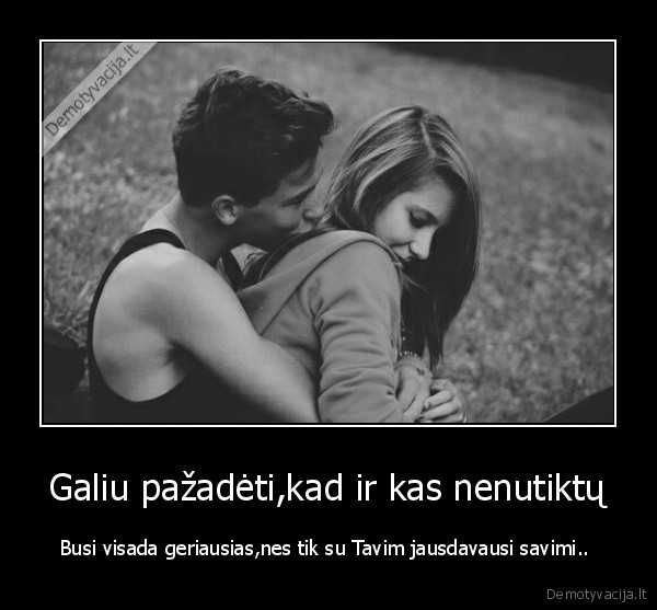 Galiu pažadėti,kad ir kas nenutiktų