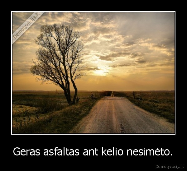 Geras asfaltas ant kelio nesimėto.