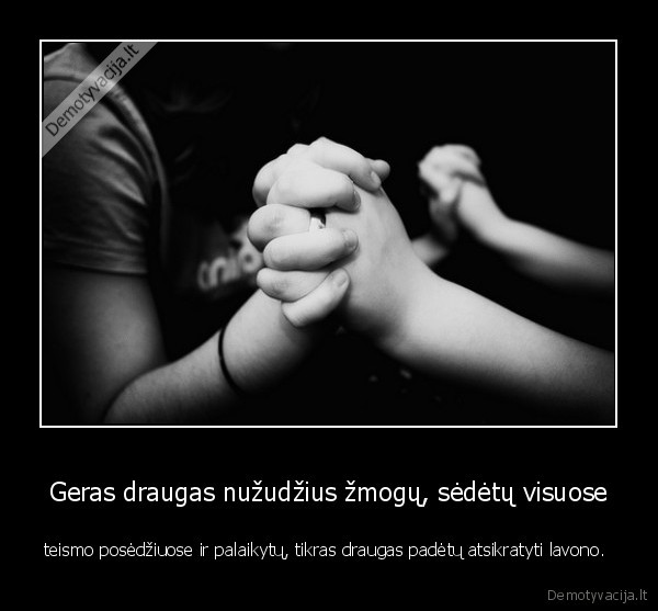Geras draugas nužudžius žmogų, sėdėtų visuose