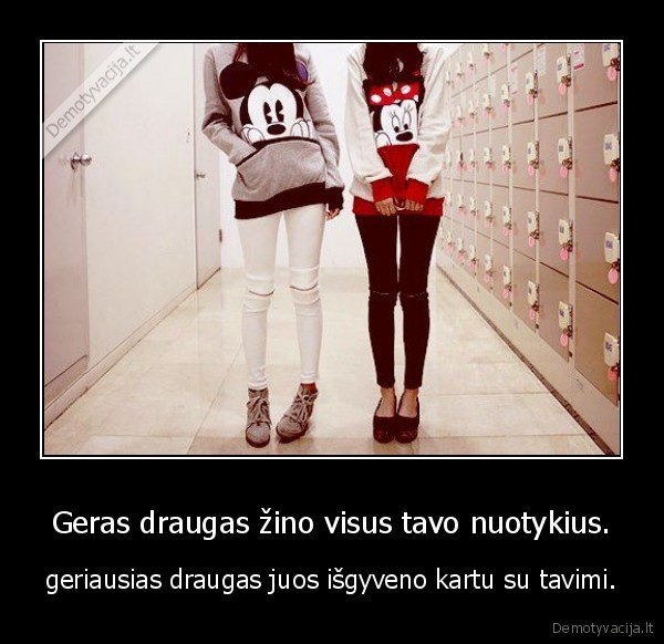 Geras draugas žino visus tavo nuotykius.