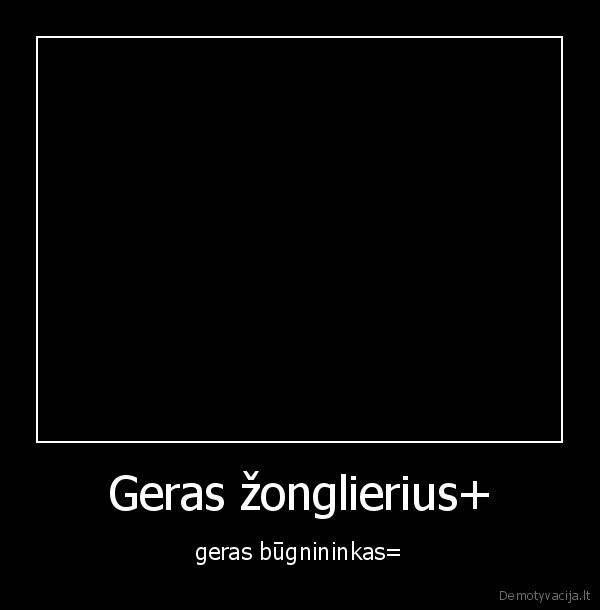 Geras žonglierius+