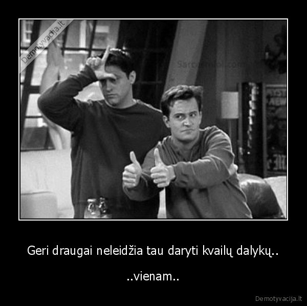draugai,geriausi,kvaili,dalykai