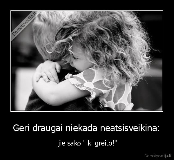 Geri draugai niekada neatsisveikina: