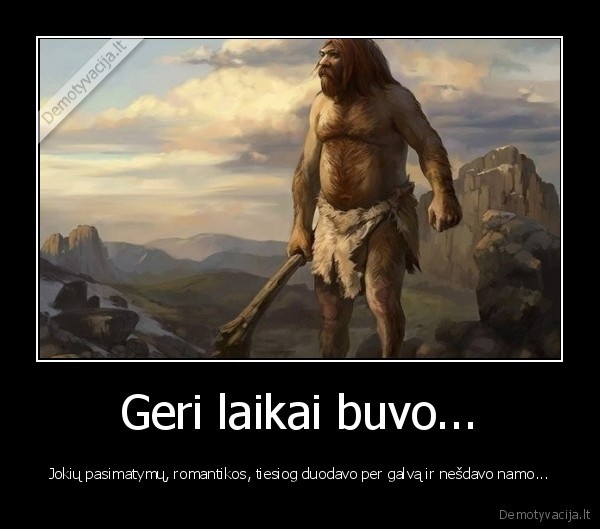 Geri laikai buvo...