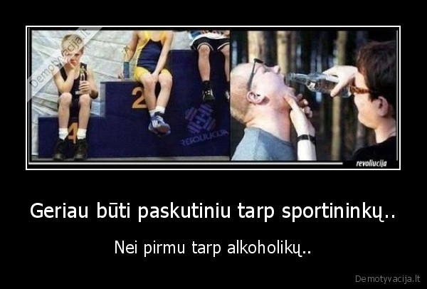 Geriau būti paskutiniu tarp sportininkų..