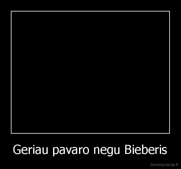 bieberis, neturi, klausos,mes, turim, talentu
