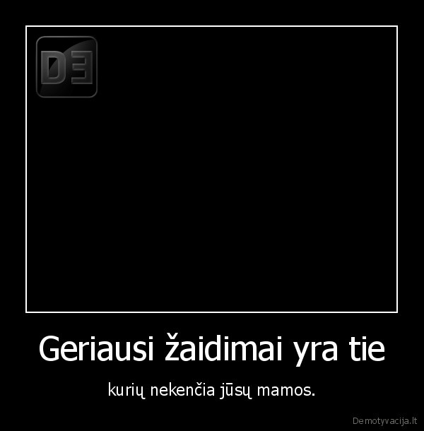 Geriausi žaidimai yra tie