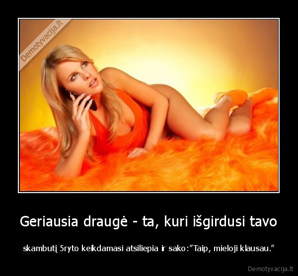 Geriausia draugė - ta, kuri išgirdusi tavo