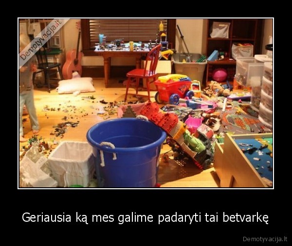 Geriausia ką mes galime padaryti tai betvarkę
