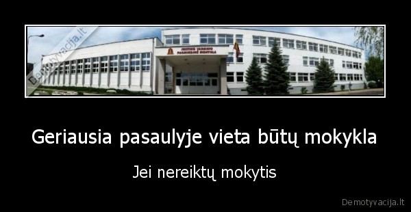 Geriausia pasaulyje vieta būtų mokykla