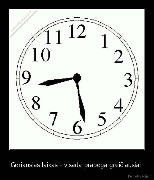 Geriausias laikas - visada prabėga greičiausiai 