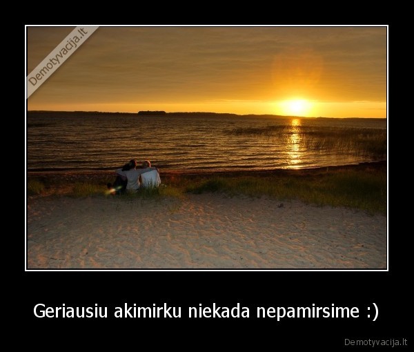 Geriausiu akimirku niekada nepamirsime :)