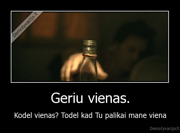 geriu, vienas