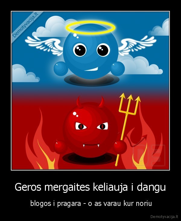 Geros mergaites keliauja i dangu, blogos i pragara